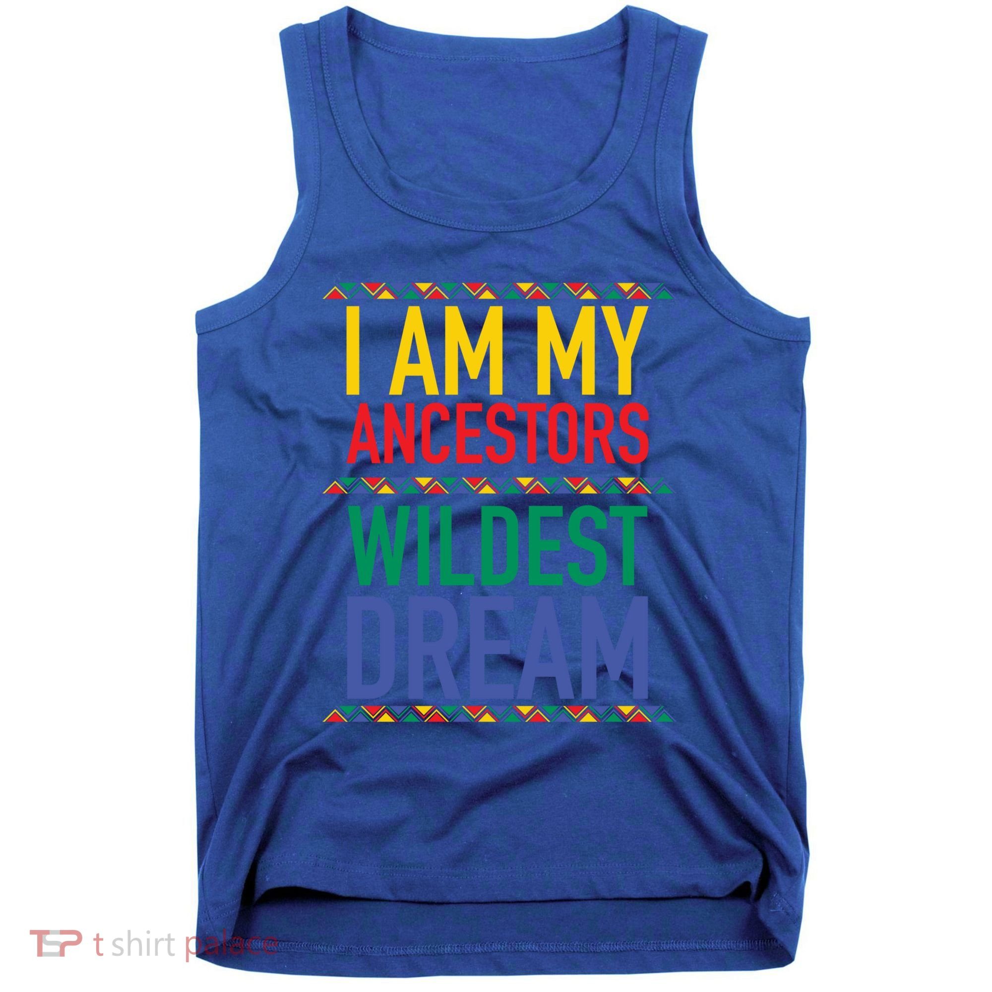I Am My Ancestors Wildest Dreams Black History Month Gift Tank Top
