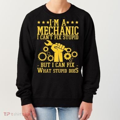 I'm A Mechanic I Can't Fix Stupid But I Can Fix What Stupid Does Women's Sweatshirt