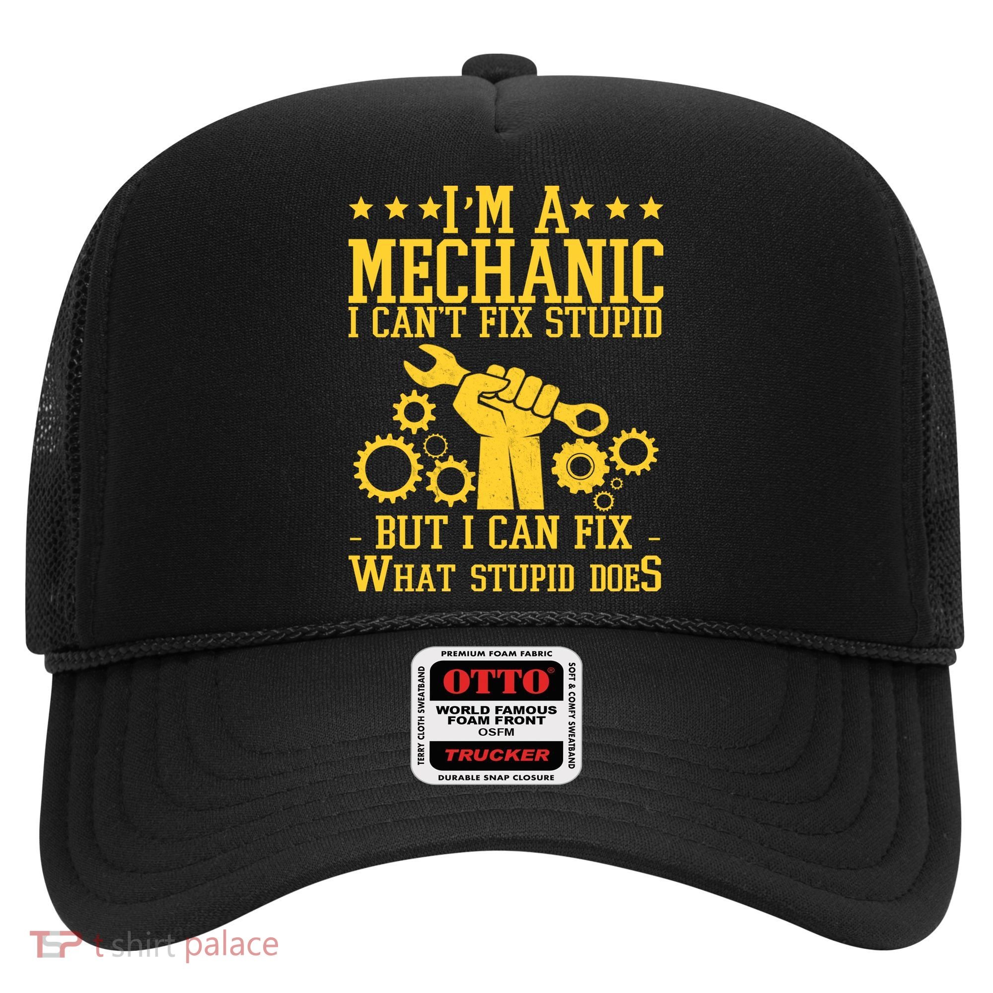 I'm A Mechanic I Can't Fix Stupid But I Can Fix What Stupid Does Hat