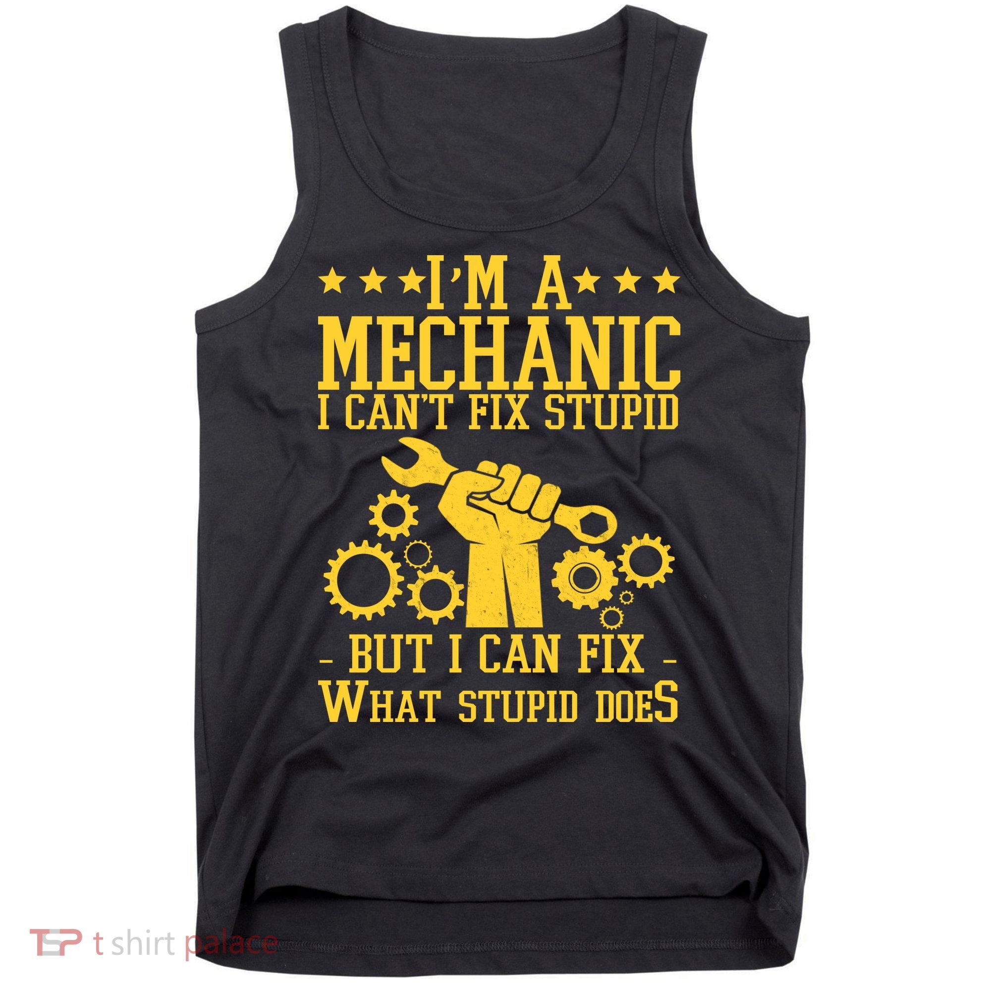 I'm A Mechanic I Can't Fix Stupid But I Can Fix What Stupid Does Tank Top