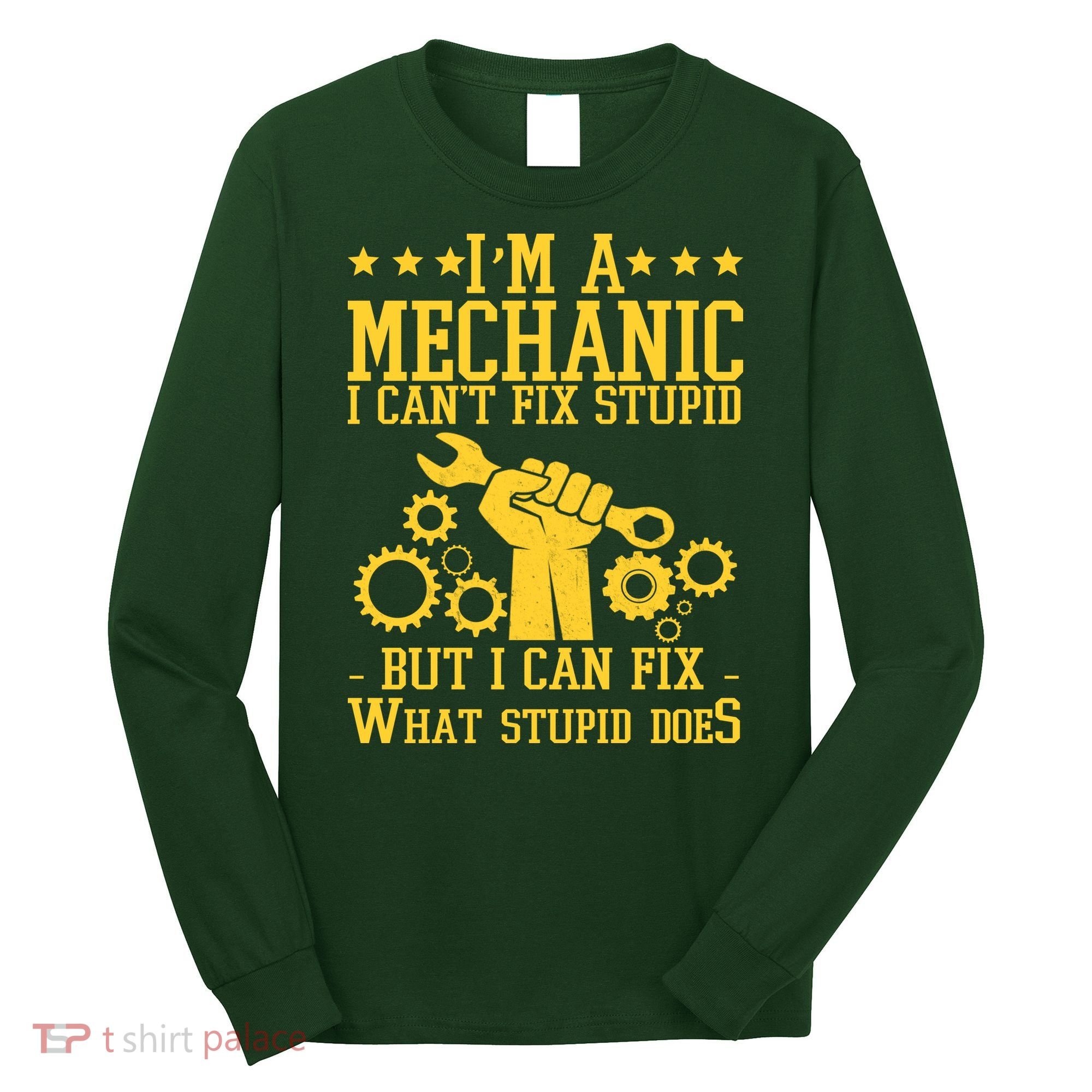 I'm A Mechanic I Can't Fix Stupid But I Can Fix What Stupid Does Long Sleeve Shirt