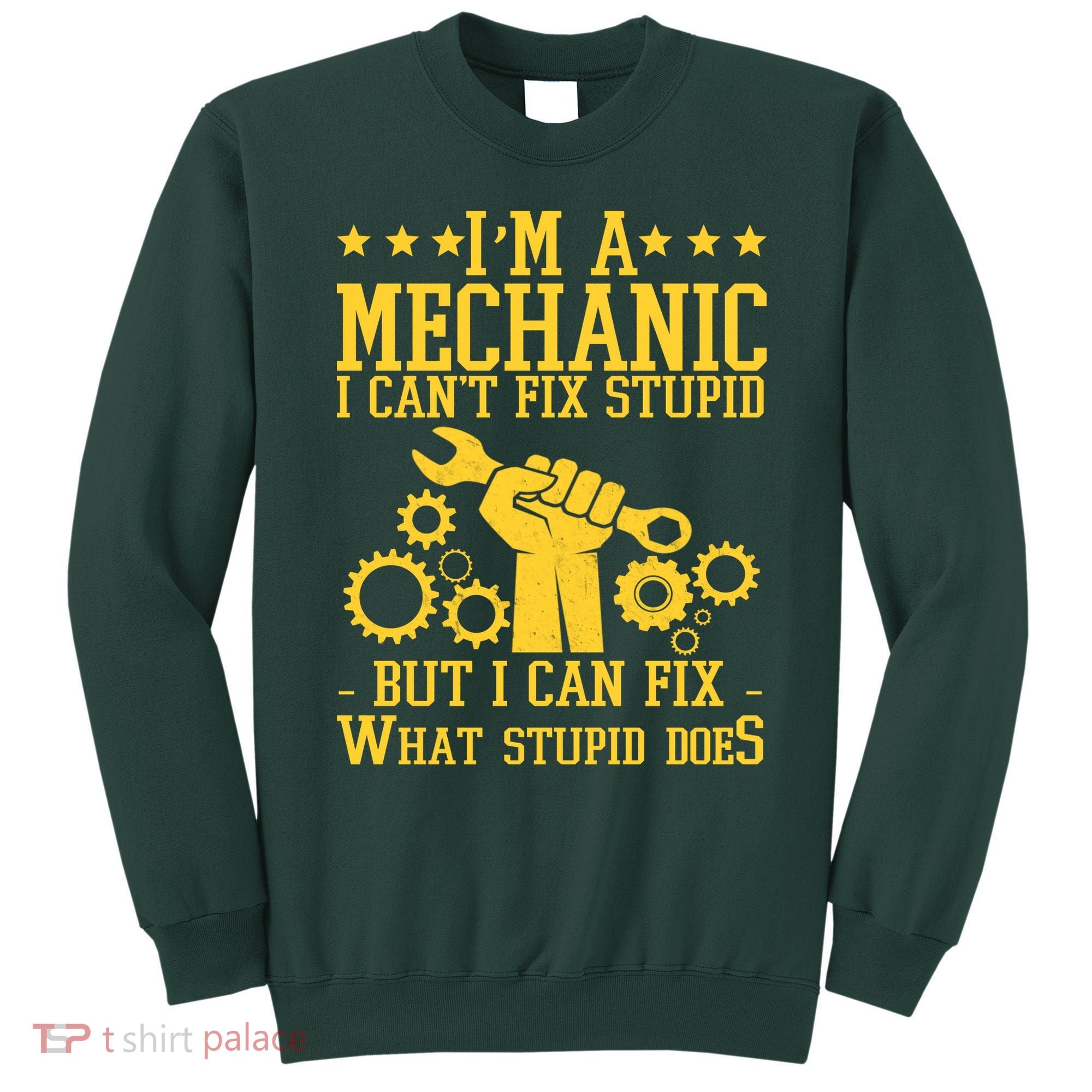 I'm A Mechanic I Can't Fix Stupid But I Can Fix What Stupid Does Sweatshirt