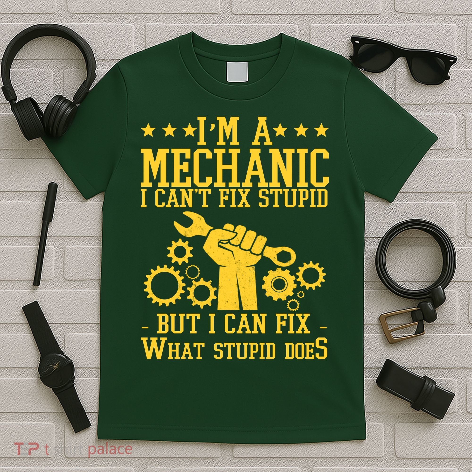 I'm A Mechanic I Can't Fix Stupid But I Can Fix What Stupid Does T-Shirt