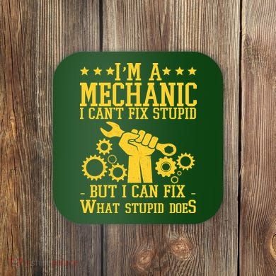 I'm A Mechanic I Can't Fix Stupid But I Can Fix What Stupid Does Coaster