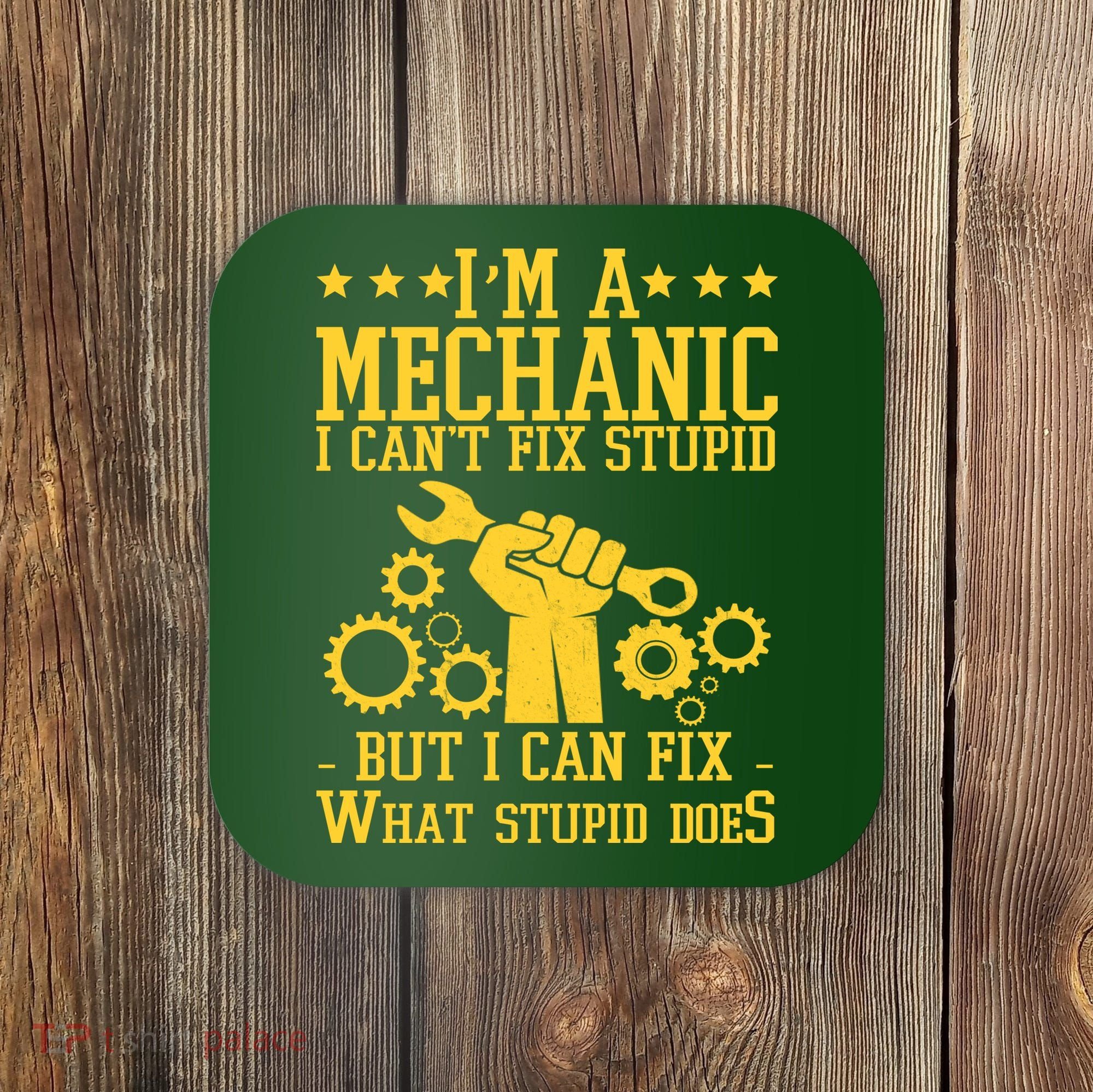 I'm A Mechanic I Can't Fix Stupid But I Can Fix What Stupid Does Coaster