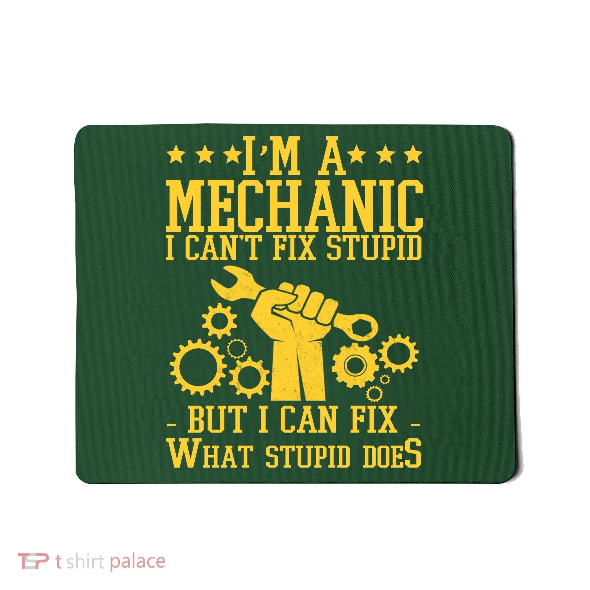 I'm A Mechanic I Can't Fix Stupid But I Can Fix What Stupid Does Mousepad
