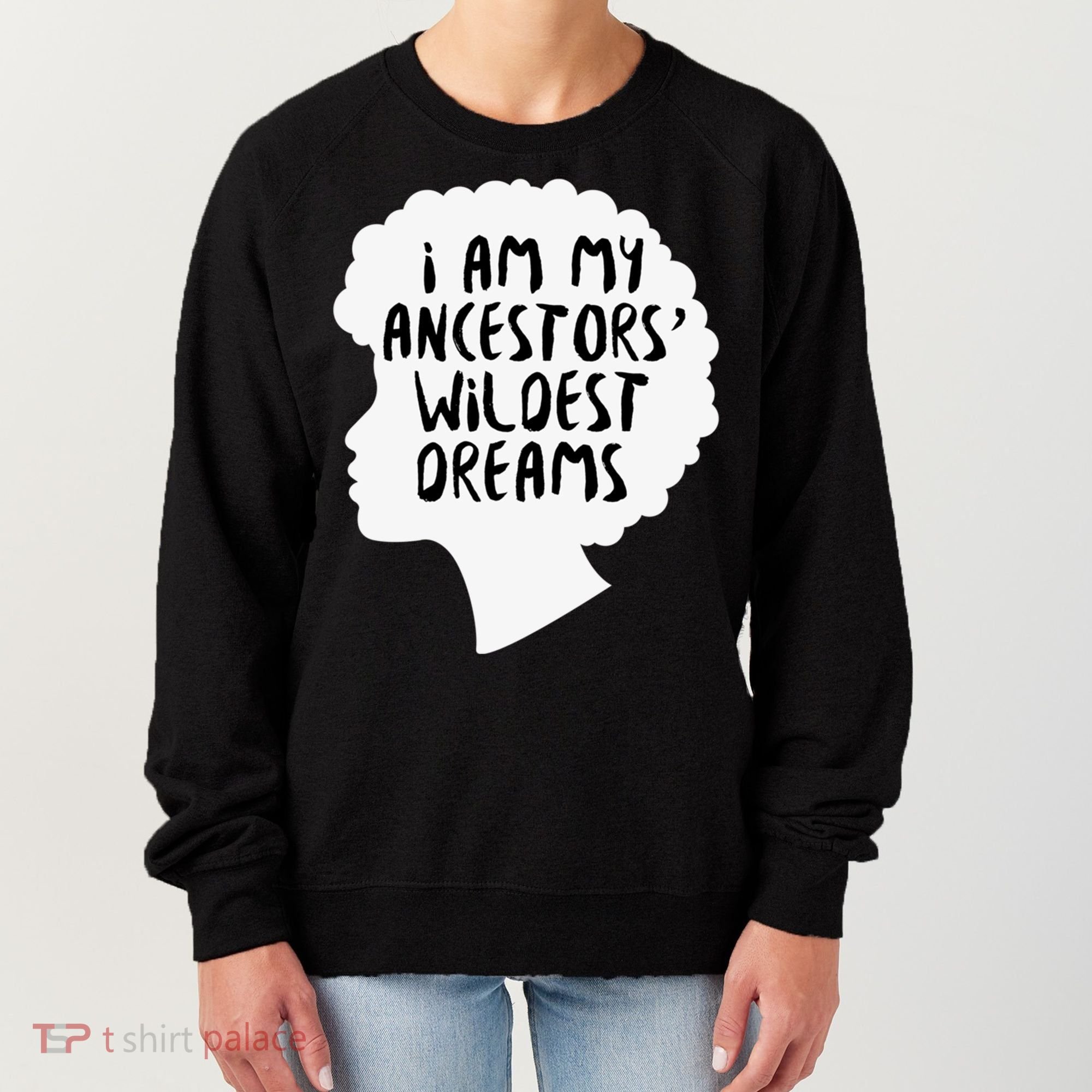I Am My Ancestors Wildest Dreams Great Gift Women's Sweatshirt