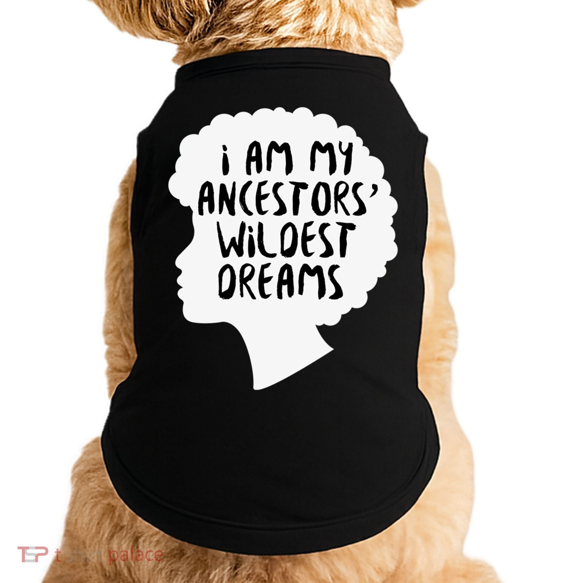 I Am My Ancestors Wildest Dreams Great Gift Doggie Tank