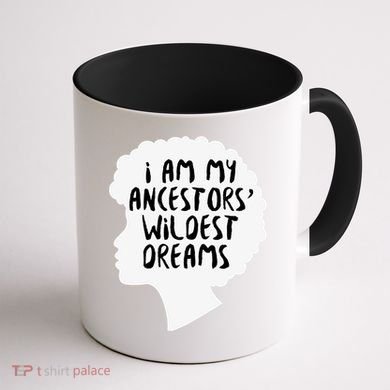 I Am My Ancestors Wildest Dreams Great Gift Coffee Mug back