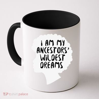 I Am My Ancestors Wildest Dreams Great Gift Coffee Mug