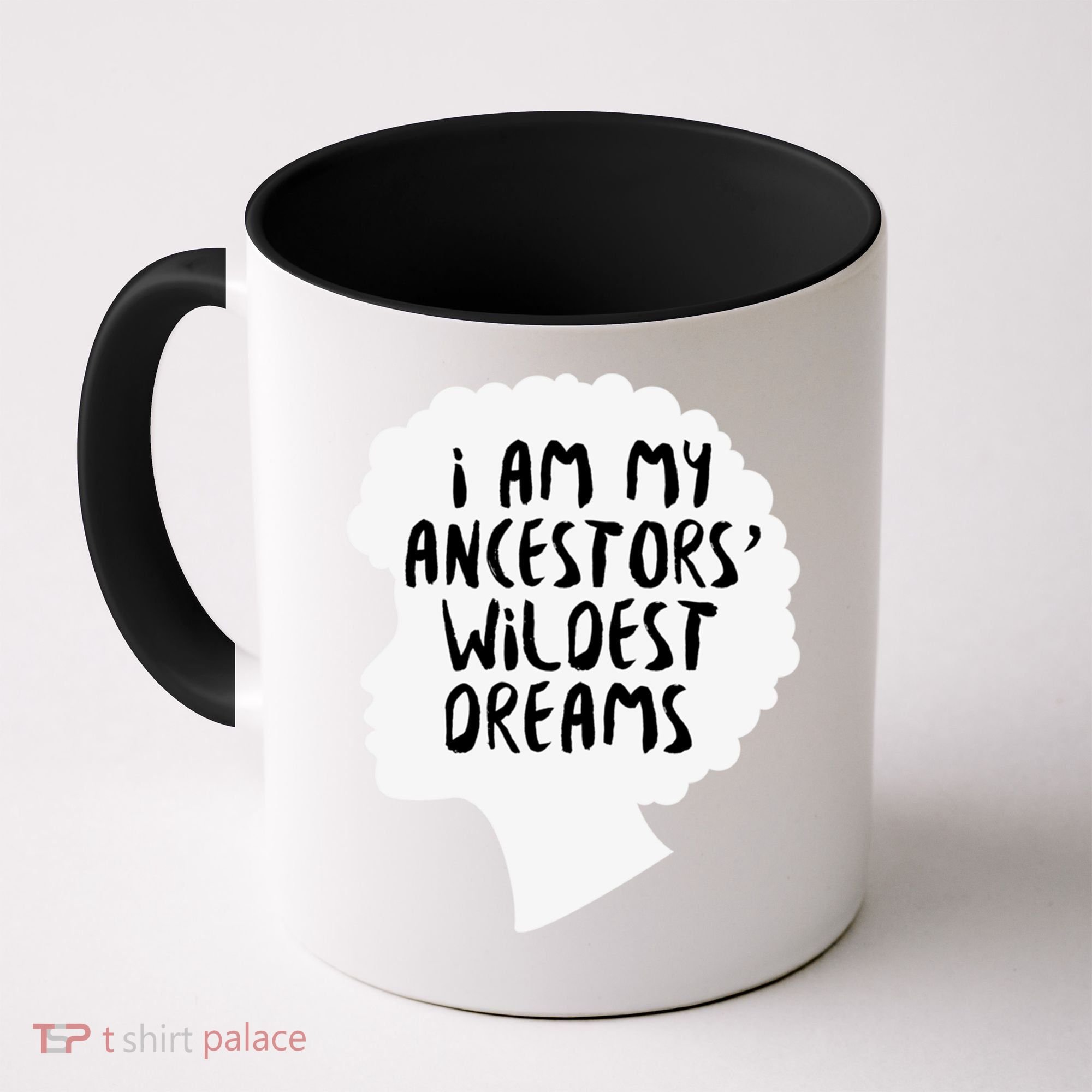 I Am My Ancestors Wildest Dreams Great Gift Coffee Mug
