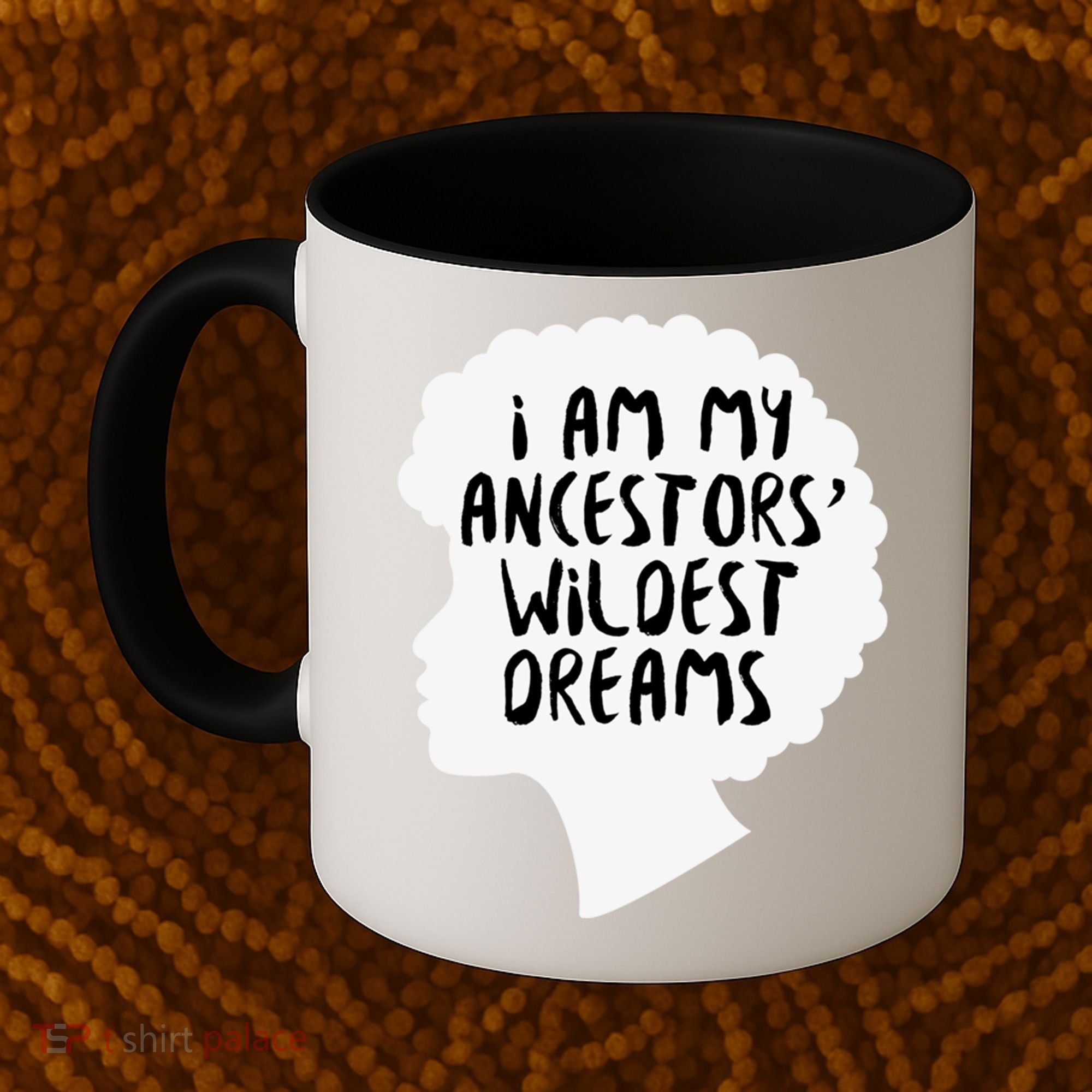 I Am My Ancestors Wildest Dreams Great Gift Coffee Mug