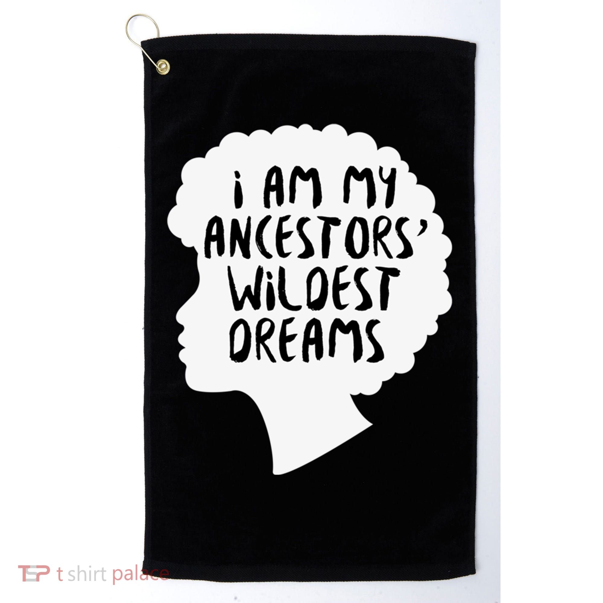 I Am My Ancestors Wildest Dreams Great Gift Golf Towel