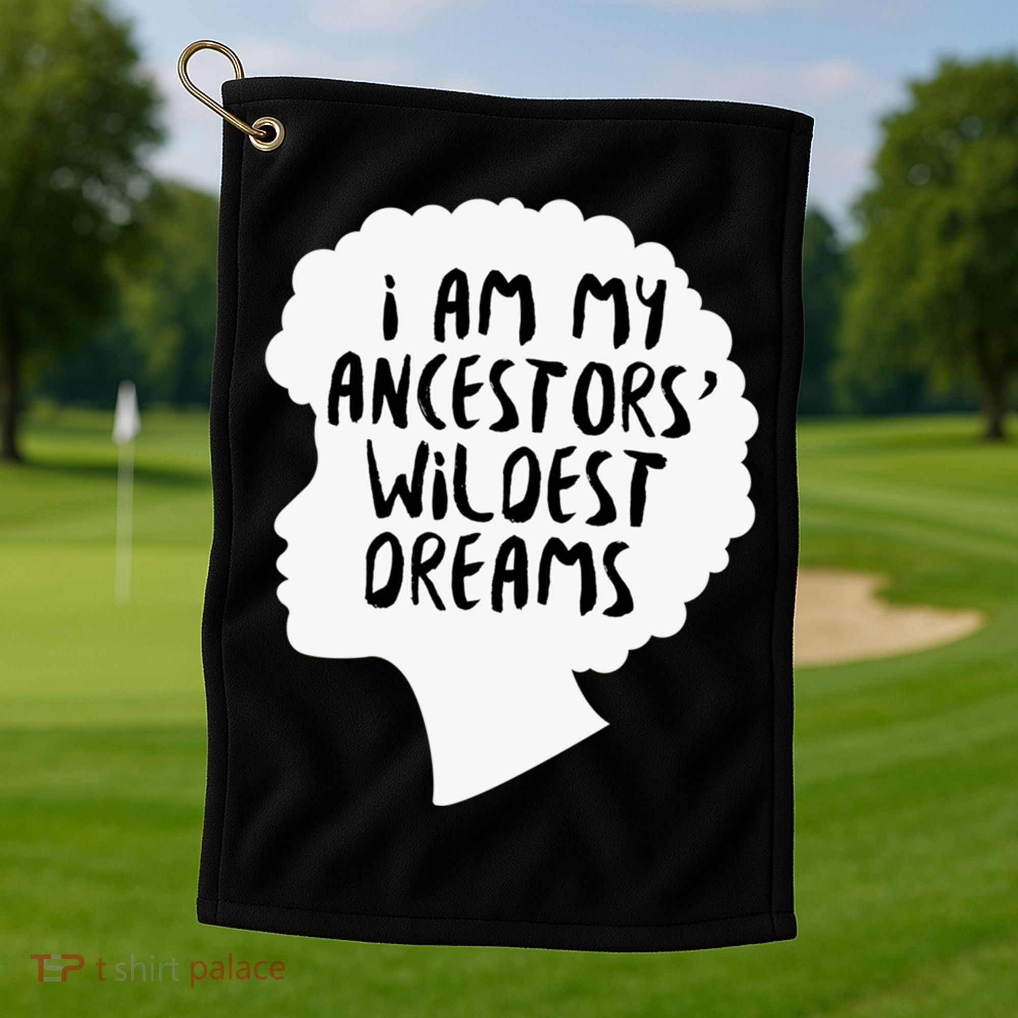 I Am My Ancestors Wildest Dreams Great Gift Golf Towel