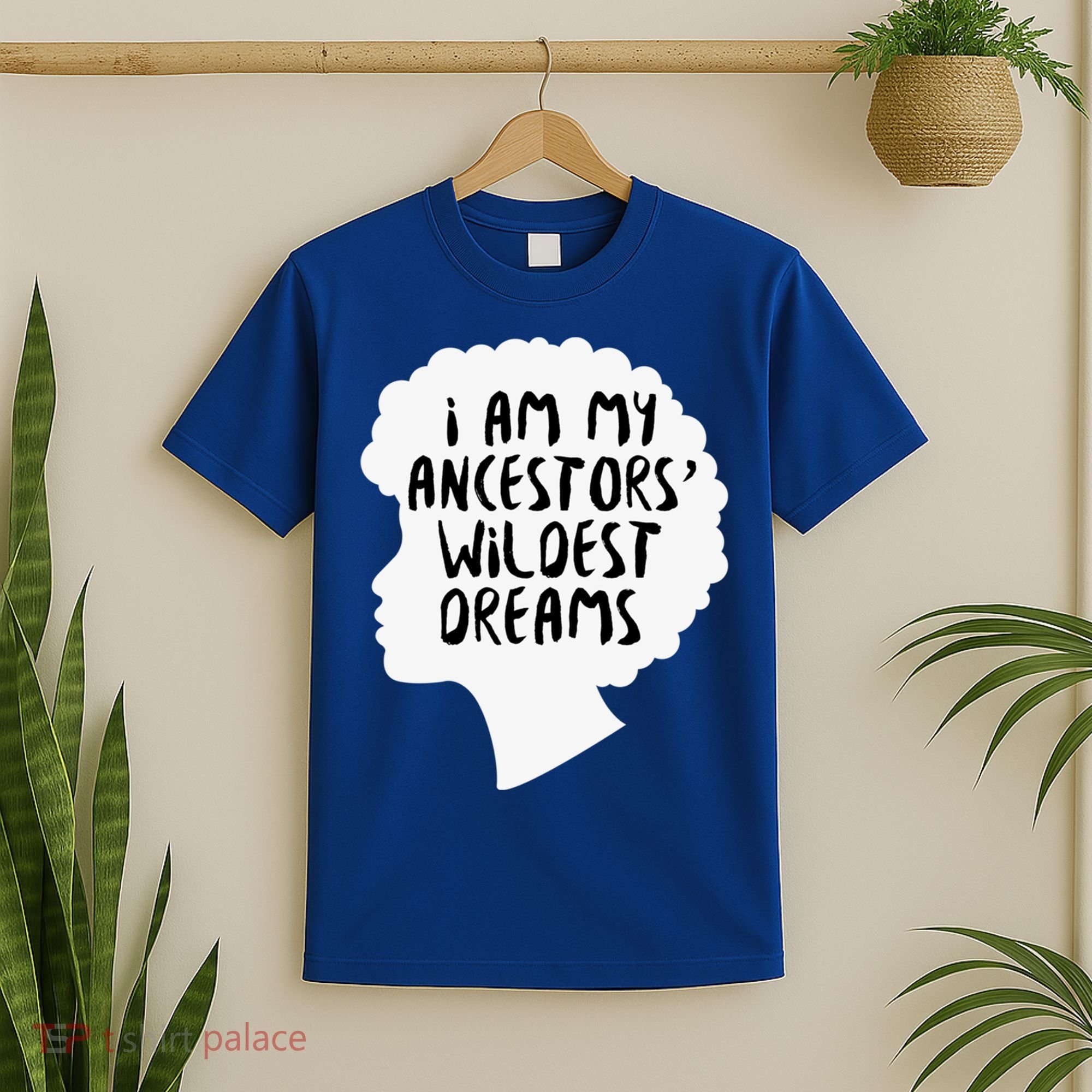 I Am My Ancestors Wildest Dreams Great Gift T-Shirt