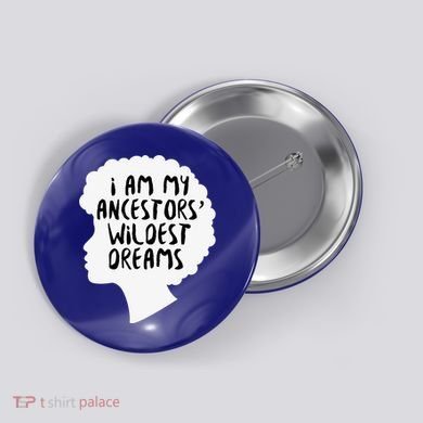 I Am My Ancestors Wildest Dreams Great Gift Button