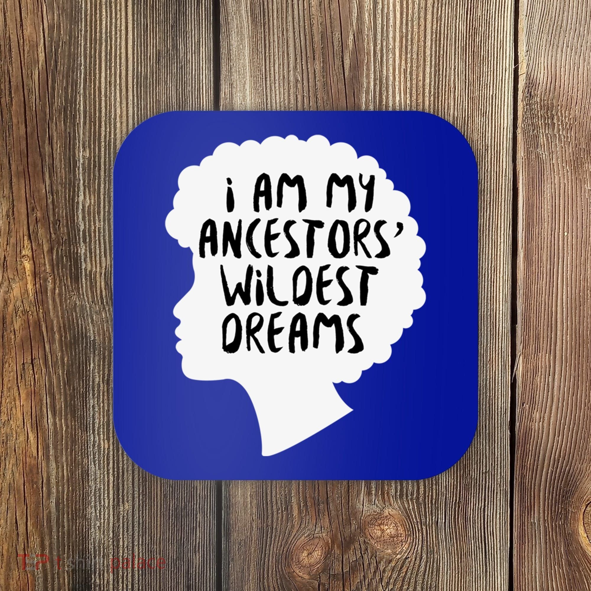 I Am My Ancestors Wildest Dreams Great Gift Coaster
