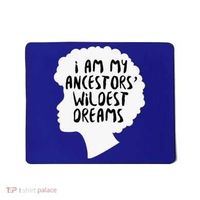 I Am My Ancestors Wildest Dreams Great Gift Mousepad