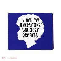 I Am My Ancestors Wildest Dreams Great Gift Mousepad thumb 0