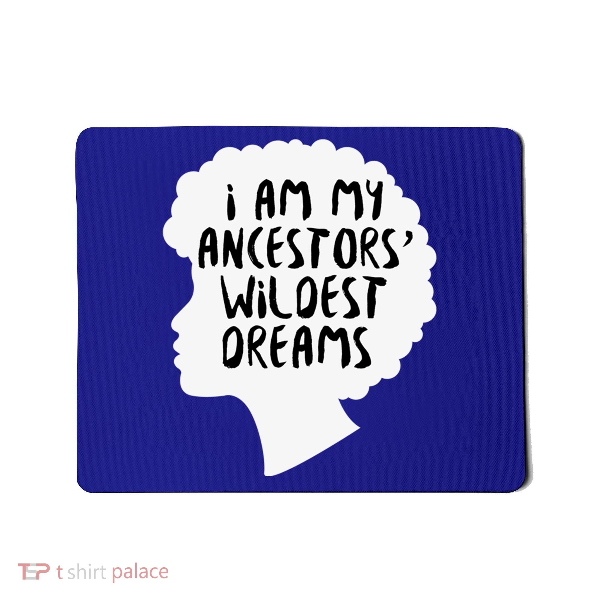 I Am My Ancestors Wildest Dreams Great Gift Mousepad