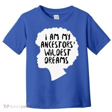 I Am My Ancestors Wildest Dreams Great Gift Toddler T-Shirt