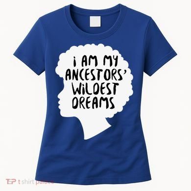 I Am My Ancestors Wildest Dreams Great Gift Women's T-Shirt