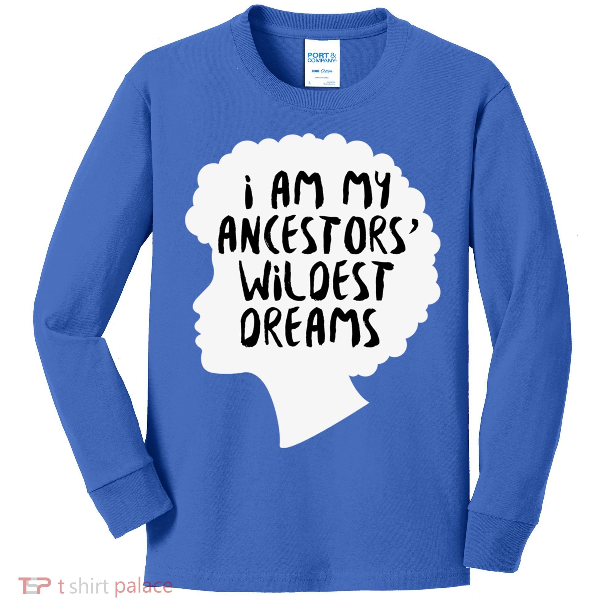 I Am My Ancestors Wildest Dreams Great Gift Kids Long Sleeve Shirt