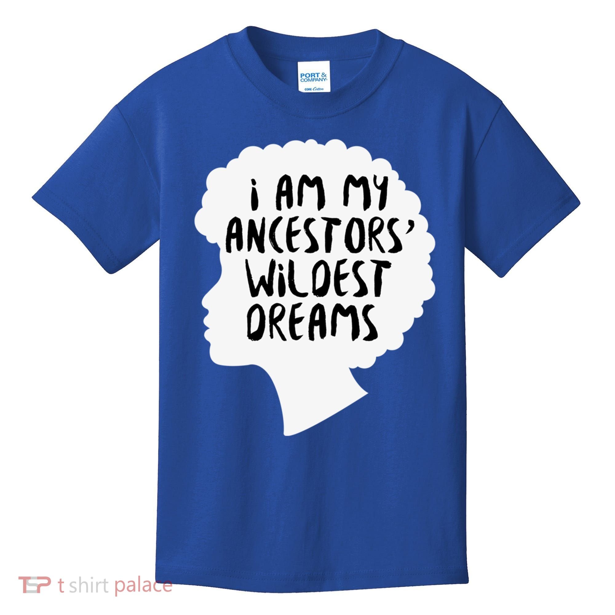 I Am My Ancestors Wildest Dreams Great Gift Kids T-Shirt
