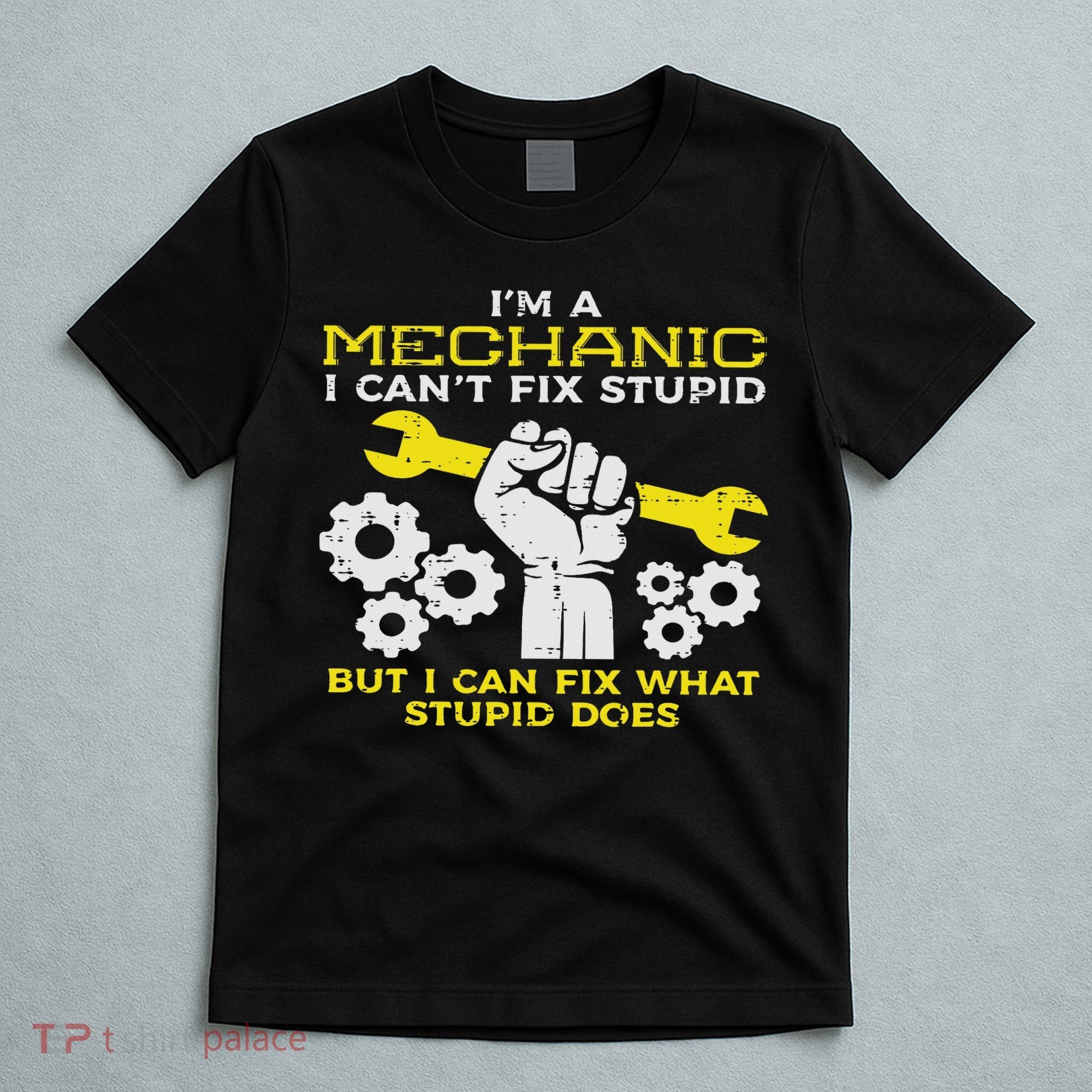 Im A Mechanic Cant Fix Stupid Funny Car Auto Garage T-Shirt