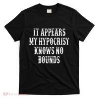 It Appears My Hypocrisy Knows No Bounds T-Shirt thumb 0
