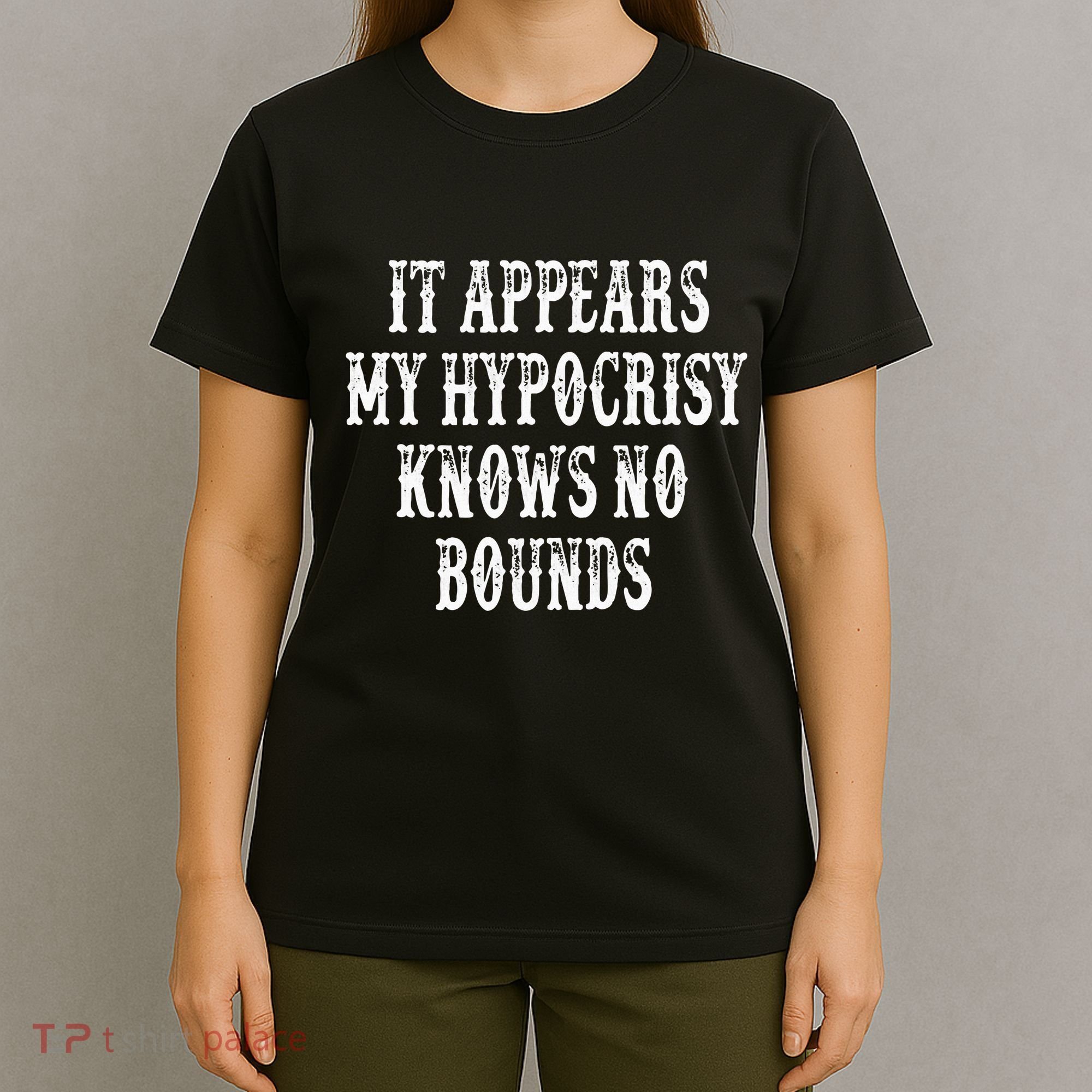 It Appears My Hypocrisy Knows No Bounds T-Shirt