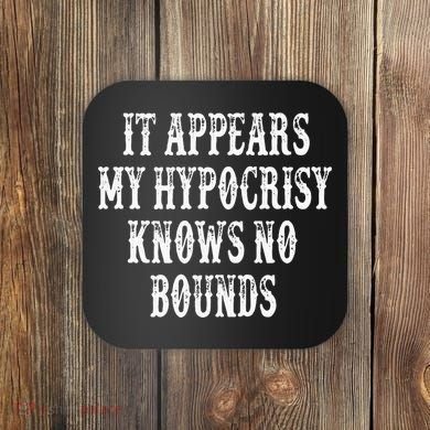 It Appears My Hypocrisy Knows No Bounds Coaster
