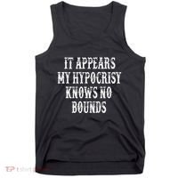 It Appears My Hypocrisy Knows No Bounds Tank Top thumb 0
