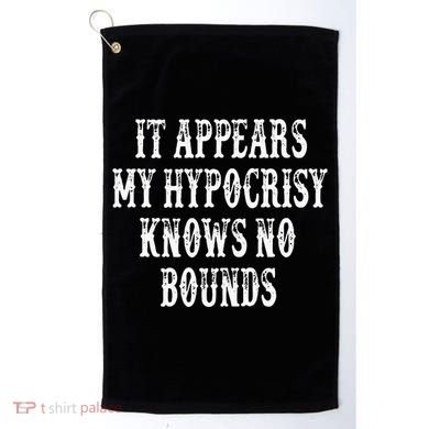 It Appears My Hypocrisy Knows No Bounds Golf Towel