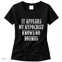 It Appears My Hypocrisy Knows No Bounds Women's T-Shirt thumb 0