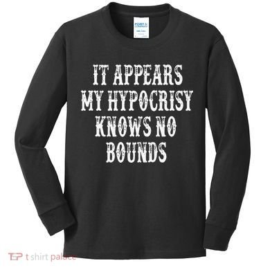 It Appears My Hypocrisy Knows No Bounds Kids Long Sleeve Shirt