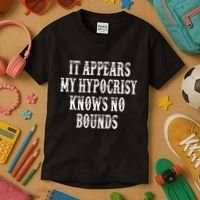 It Appears My Hypocrisy Knows No Bounds Kids T-Shirt thumb 3