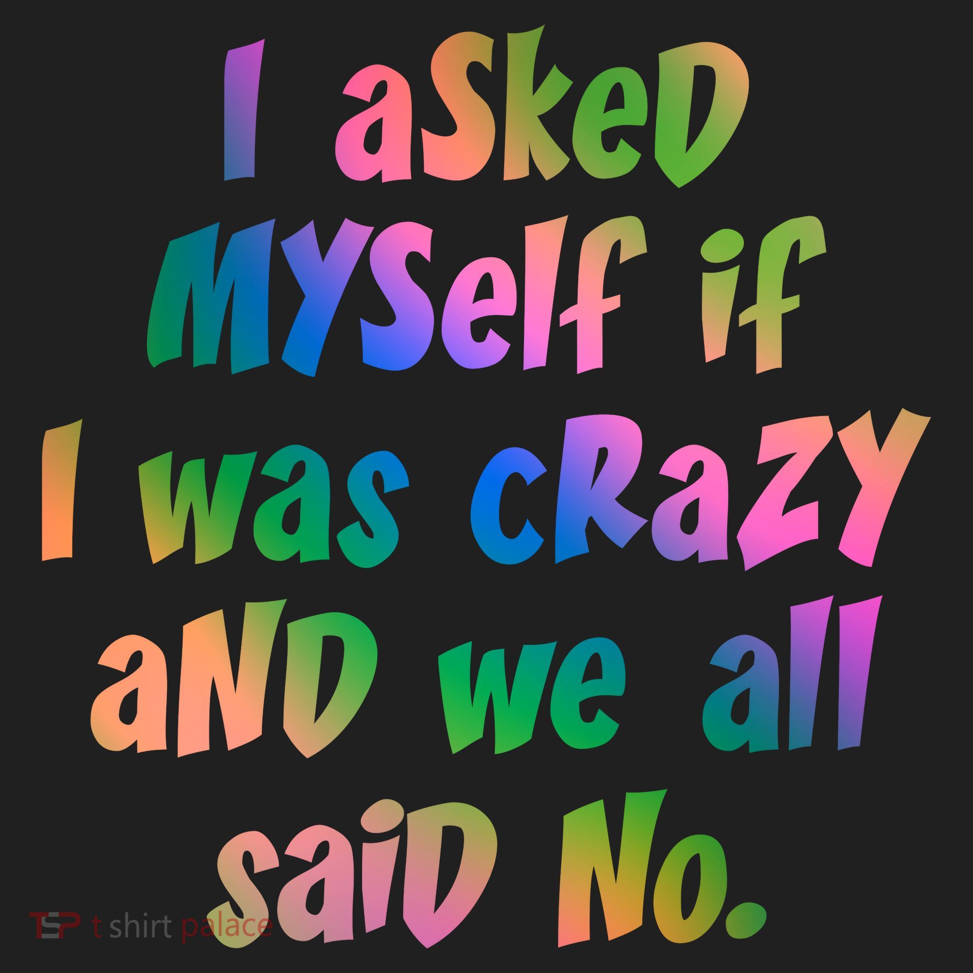 I Asked Myself If I Was Crazy And We All Said No. Women's Sweatshirt