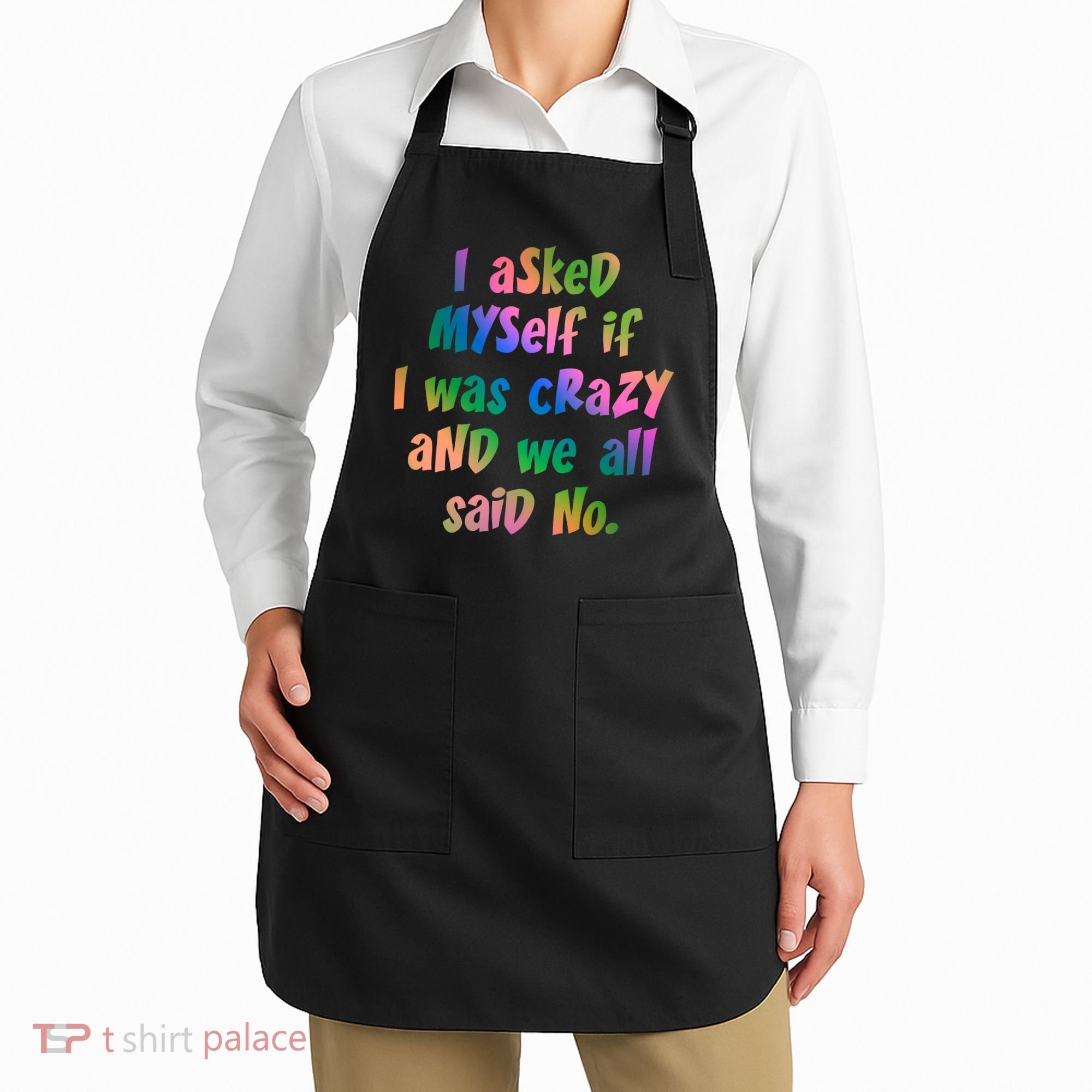 I Asked Myself If I Was Crazy And We All Said No. Apron