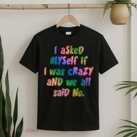 I Asked Myself If I Was Crazy And We All Said No. T-Shirt thumb 2