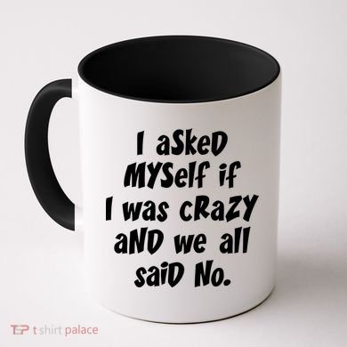I Asked Myself If I Was Crazy And We All Said No. Coffee Mug