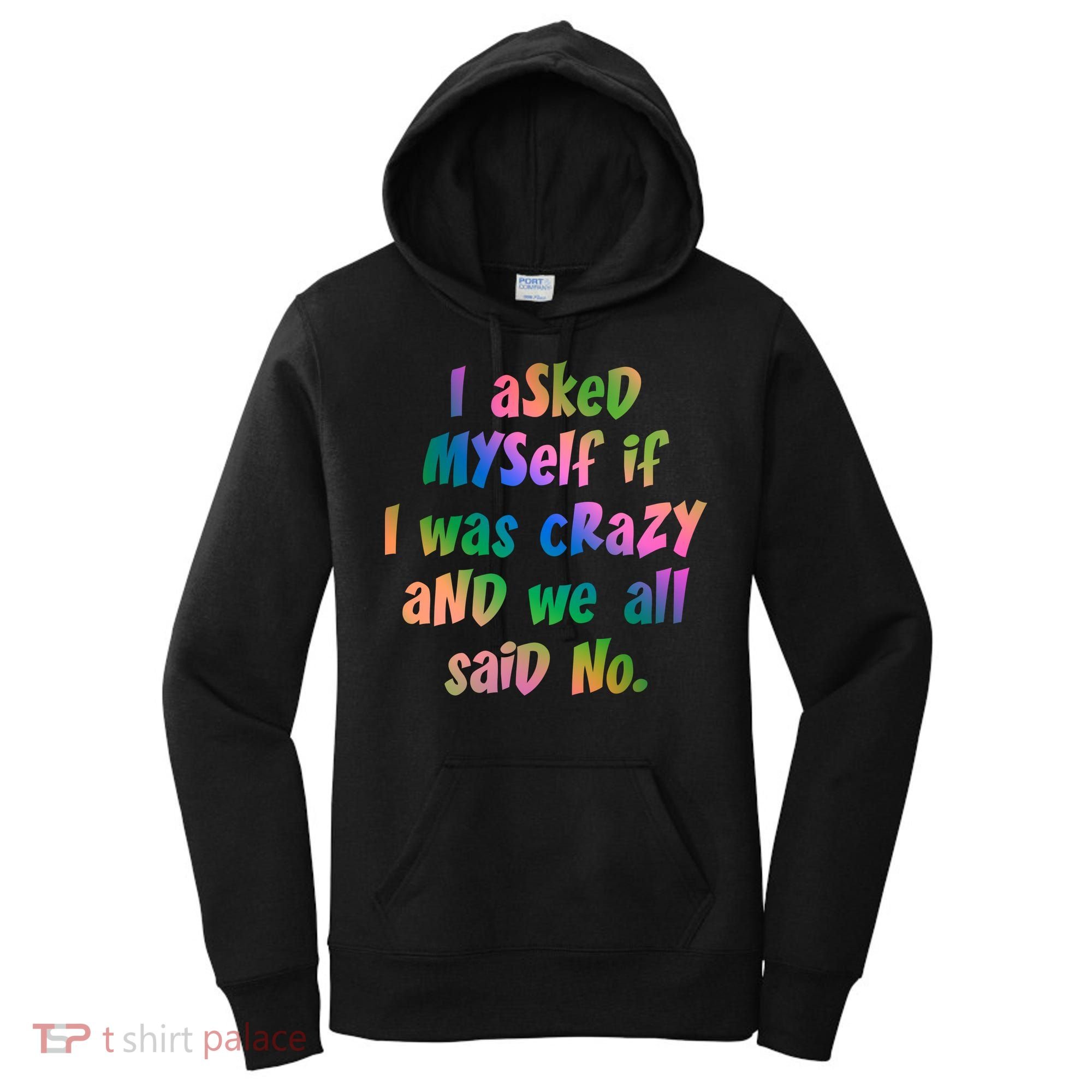 I Asked Myself If I Was Crazy And We All Said No. Women's Hoodie