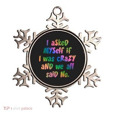 I Asked Myself If I Was Crazy And We All Said No. Ornament