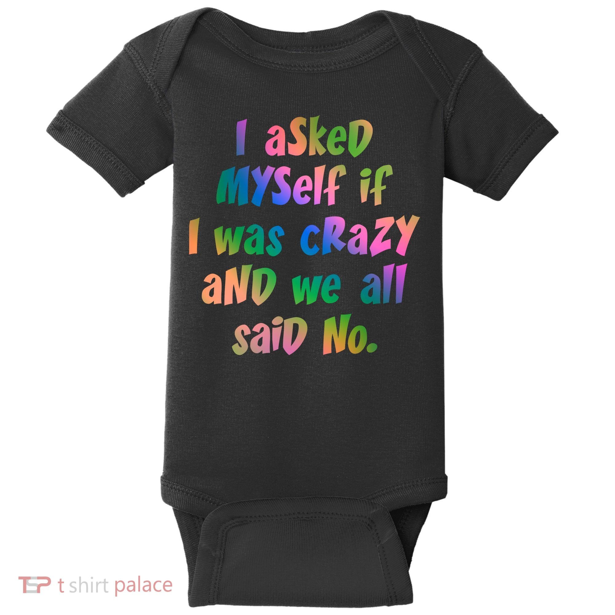 I Asked Myself If I Was Crazy And We All Said No. Baby Bodysuit