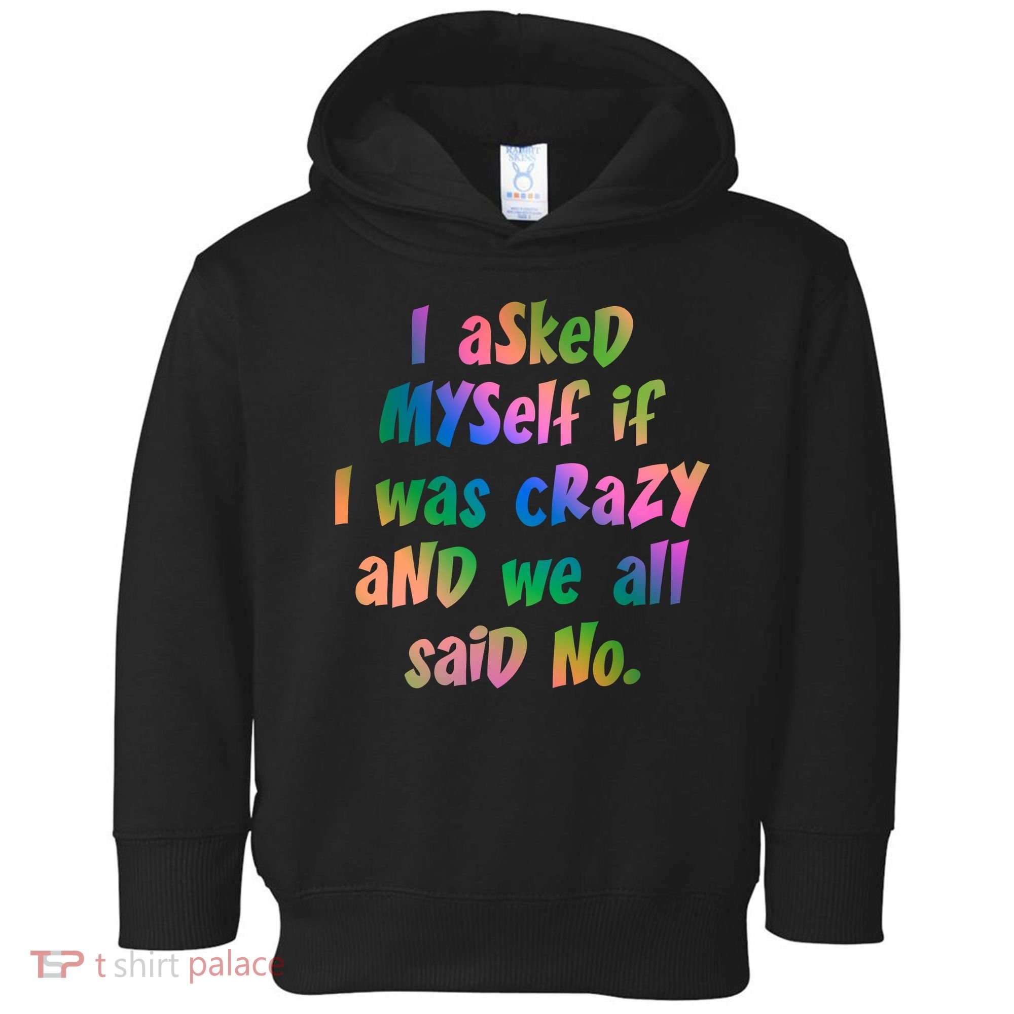 I Asked Myself If I Was Crazy And We All Said No. Toddler Hoodie
