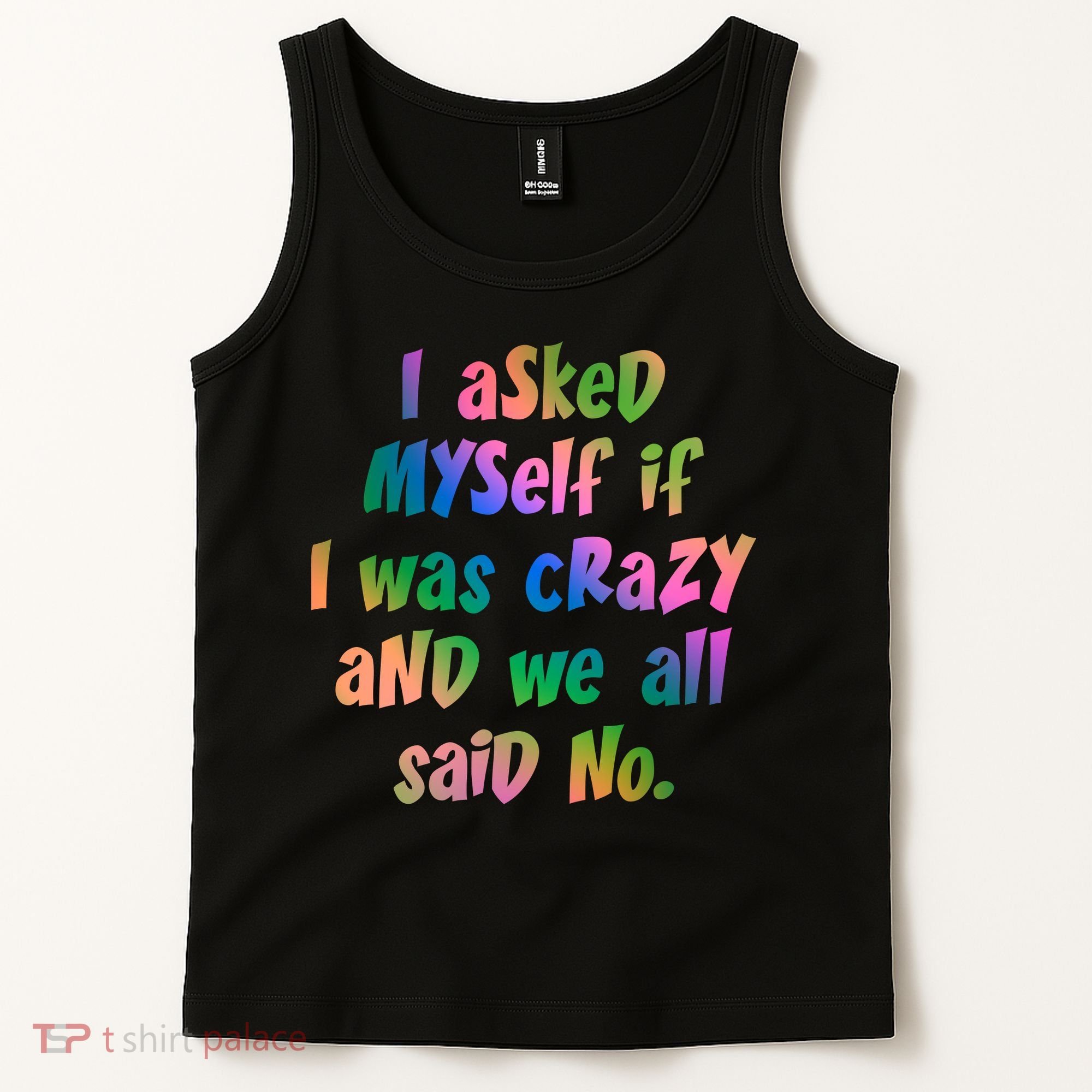 I Asked Myself If I Was Crazy And We All Said No. Tank Top
