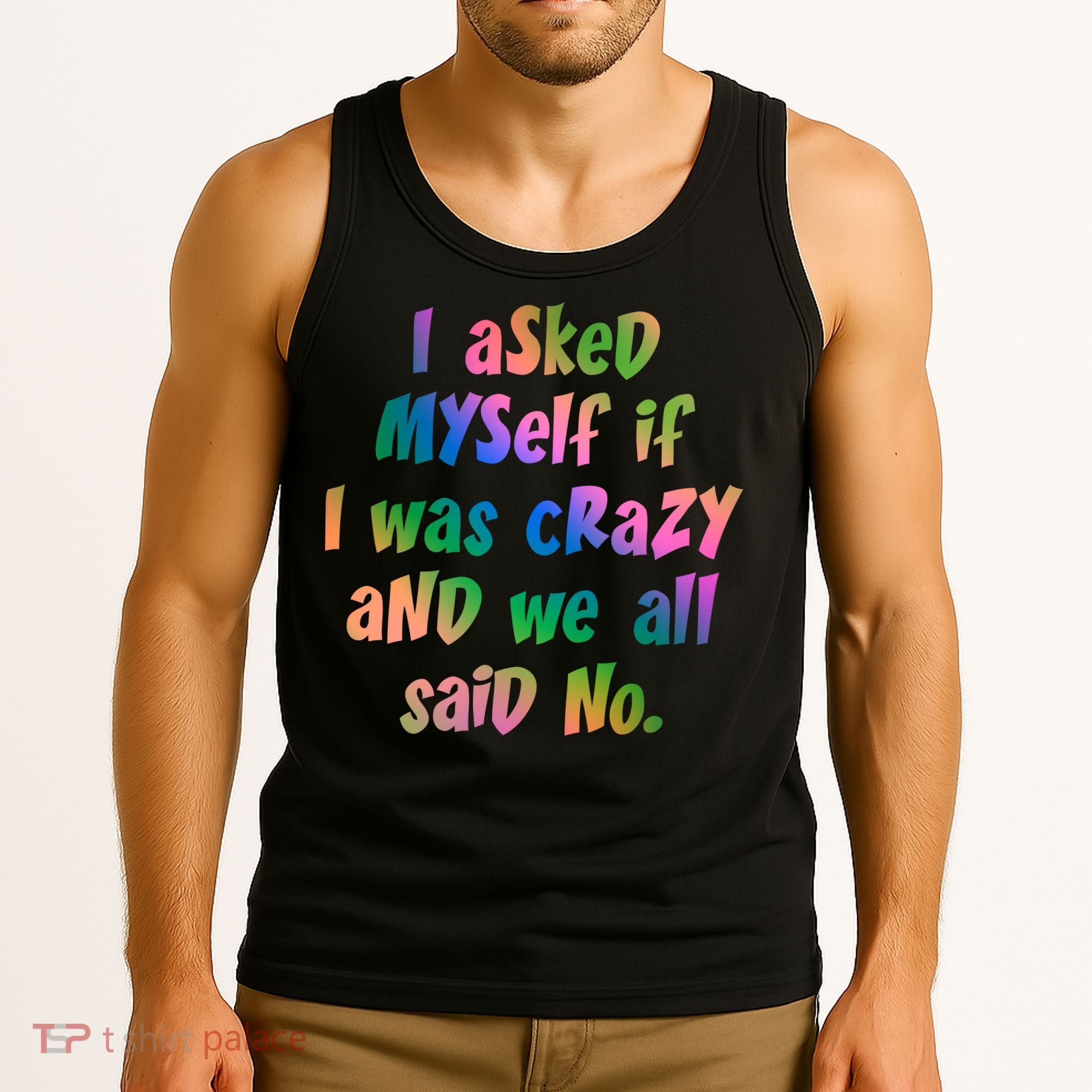 I Asked Myself If I Was Crazy And We All Said No. Tank Top