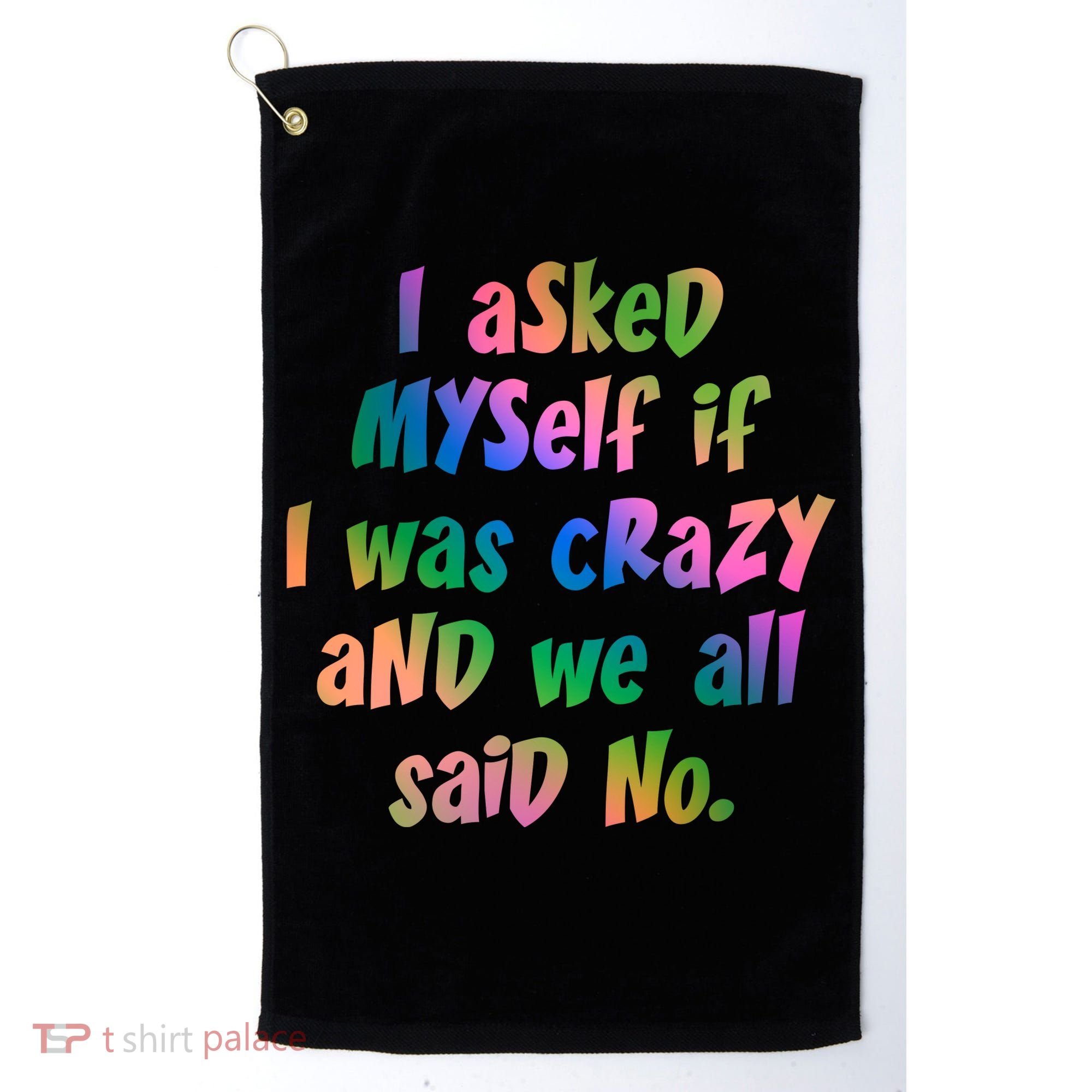 I Asked Myself If I Was Crazy And We All Said No. Golf Towel