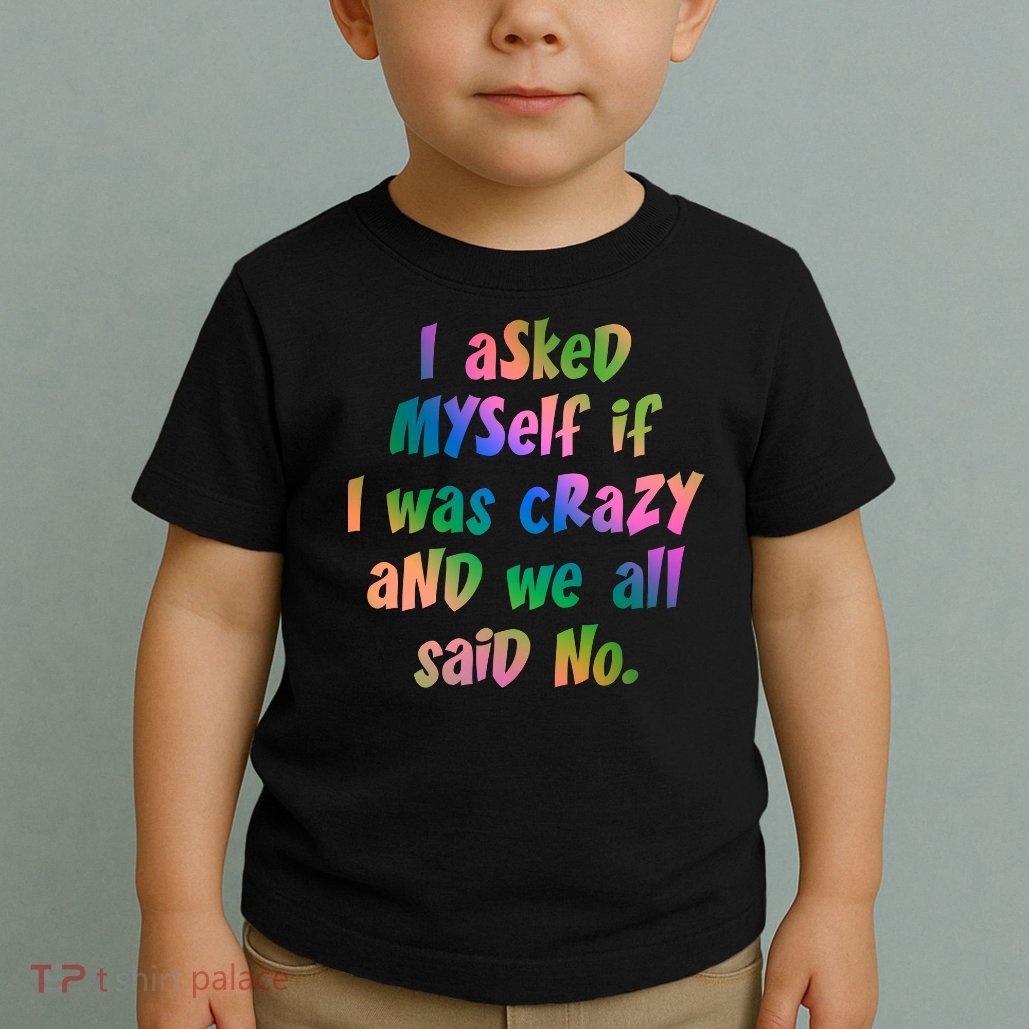 I Asked Myself If I Was Crazy And We All Said No. Toddler T-Shirt