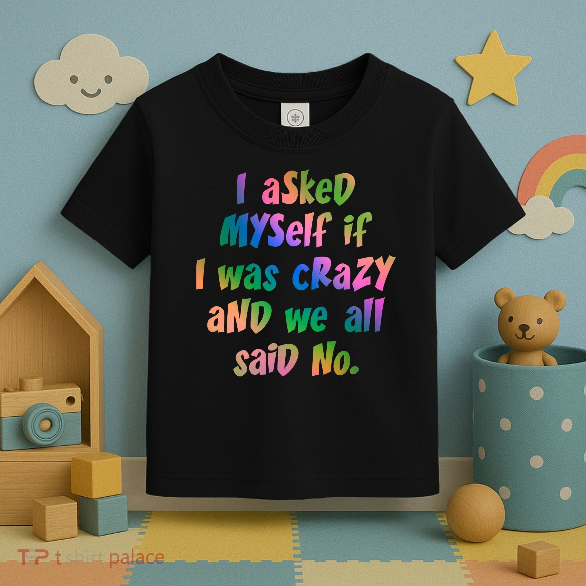 I Asked Myself If I Was Crazy And We All Said No. Toddler T-Shirt